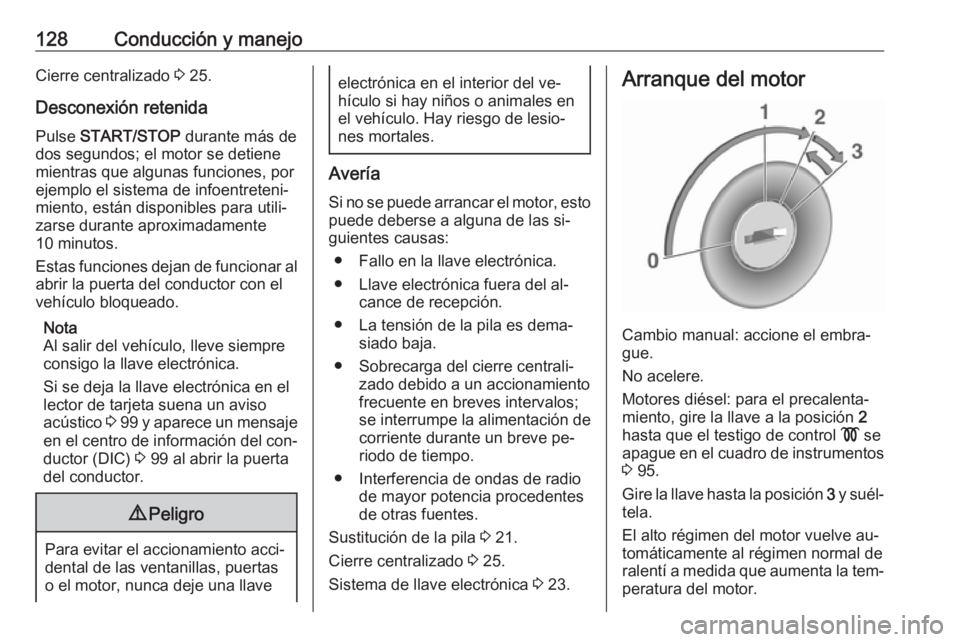 OPEL VIVARO B 2016.5 Manual de Instrucciones (in Spanish) 128Conducción y manejoCierre centralizado 3 25.
Desconexión retenida Pulse START/STOP durante más de
dos segundos; el motor se detiene mientras que algunas funciones, por
ejemplo el sistema de in OPEL VIVARO B 2016.5 Manual de Instrucciones (in Spanish) 128Conducción y manejoCierre centralizado 3 25.
Desconexión retenida Pulse START/STOP durante más de
dos segundos; el motor se detiene mientras que algunas funciones, por
ejemplo el sistema de in