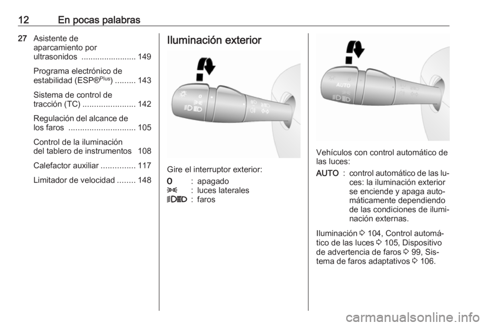 OPEL VIVARO B 2016.5  Manual de Instrucciones (in Spanish) 12En pocas palabras27Asistente de
aparcamiento por
ultrasonidos  ........................ 149
Programa electrónico de
estabilidad (ESP® Plus
)......... 143
Sistema de control de
tracción (TC) .....