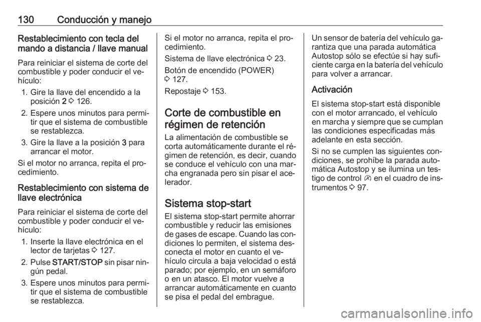 OPEL VIVARO B 2016.5 Manual de Instrucciones (in Spanish) 130Conducción y manejoRestablecimiento con tecla del
mando a distancia / llave manual
Para reiniciar el sistema de corte del
combustible y poder conducir el ve‐
hículo:
1. Gire la llave del encend OPEL VIVARO B 2016.5 Manual de Instrucciones (in Spanish) 130Conducción y manejoRestablecimiento con tecla del
mando a distancia / llave manual
Para reiniciar el sistema de corte del
combustible y poder conducir el ve‐
hículo:
1. Gire la llave del encend