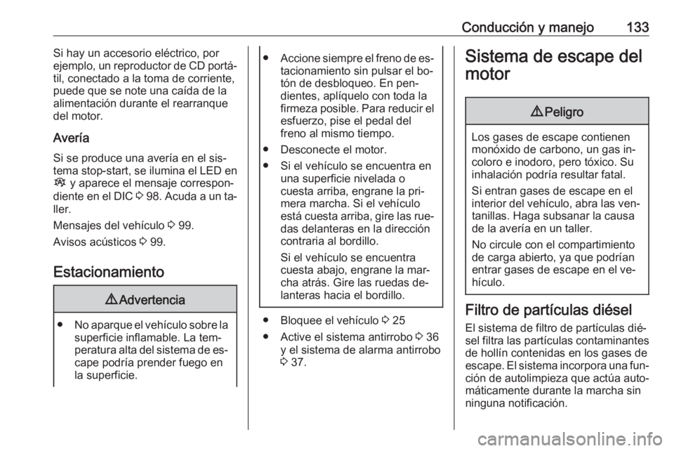 OPEL VIVARO B 2016.5  Manual de Instrucciones (in Spanish) Conducción y manejo133Si hay un accesorio eléctrico, por
ejemplo, un reproductor de CD portá‐
til, conectado a la toma de corriente,
puede que se note una caída de la
alimentación durante el re