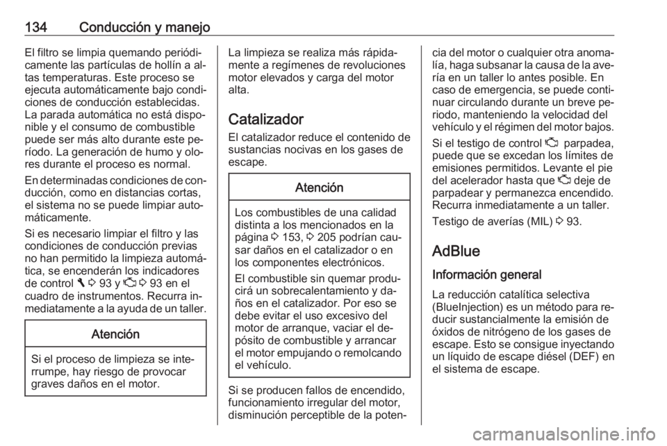 OPEL VIVARO B 2016.5  Manual de Instrucciones (in Spanish) 134Conducción y manejoEl filtro se limpia quemando periódi‐camente las partículas de hollín a al‐
tas temperaturas. Este proceso se
ejecuta automáticamente bajo condi‐
ciones de conducción