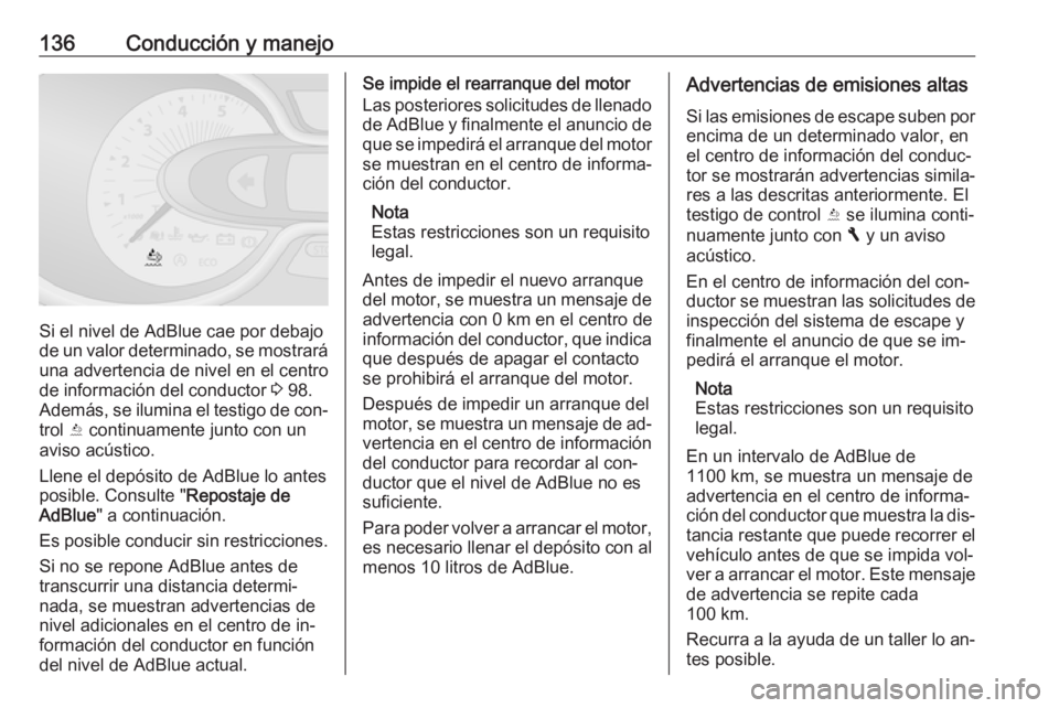 OPEL VIVARO B 2016.5 Manual de Instrucciones (in Spanish) 136Conducción y manejo
Si el nivel de AdBlue cae por debajo
de un valor determinado, se mostrará una advertencia de nivel en el centro
de información del conductor 3 98.
Además, se ilumina el tes OPEL VIVARO B 2016.5 Manual de Instrucciones (in Spanish) 136Conducción y manejo
Si el nivel de AdBlue cae por debajo
de un valor determinado, se mostrará una advertencia de nivel en el centro
de información del conductor 3 98.
Además, se ilumina el tes