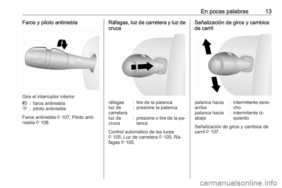 OPEL VIVARO B 2016.5  Manual de Instrucciones (in Spanish) En pocas palabras13Faros y piloto antiniebla
Gire el interruptor interior
>:faros antinieblaø:piloto antiniebla
Faros antiniebla 3 107, Piloto anti‐
niebla  3 108.
Ráfagas, luz de carretera y luz 