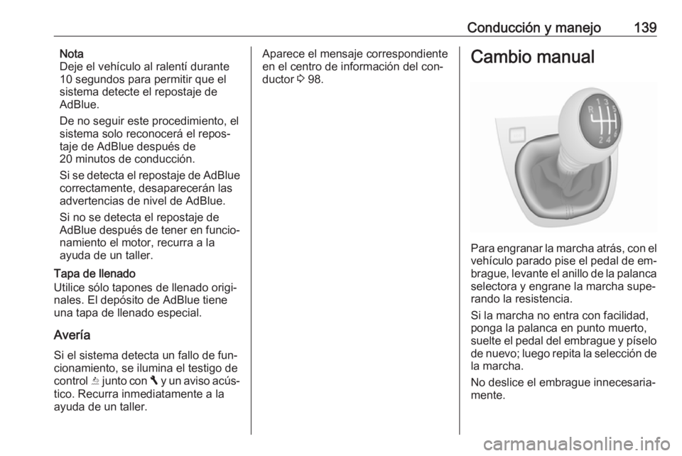 OPEL VIVARO B 2016.5 Manual de Instrucciones (in Spanish) Conducción y manejo139Nota
Deje el vehículo al ralentí durante
10 segundos para permitir que el
sistema detecte el repostaje de
AdBlue.
De no seguir este procedimiento, el
sistema solo reconocerá OPEL VIVARO B 2016.5 Manual de Instrucciones (in Spanish) Conducción y manejo139Nota
Deje el vehículo al ralentí durante
10 segundos para permitir que el
sistema detecte el repostaje de
AdBlue.
De no seguir este procedimiento, el
sistema solo reconocerá