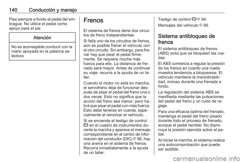 OPEL VIVARO B 2016.5 Manual de Instrucciones (in Spanish) 140Conducción y manejoPise siempre a fondo el pedal del em‐brague. No utilice el pedal como
apoyo para el pie.Atención
No es aconsejable conducir con la mano apoyada en la palanca se‐
lectora.
F OPEL VIVARO B 2016.5 Manual de Instrucciones (in Spanish) 140Conducción y manejoPise siempre a fondo el pedal del em‐brague. No utilice el pedal como
apoyo para el pie.Atención
No es aconsejable conducir con la mano apoyada en la palanca se‐
lectora.
F