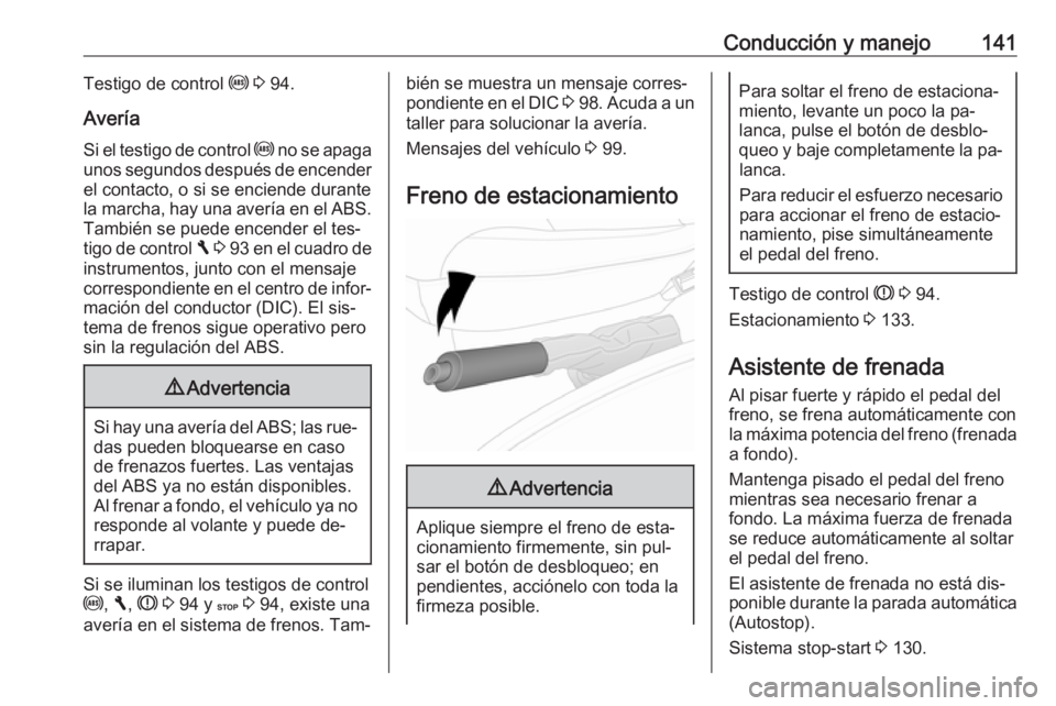 OPEL VIVARO B 2016.5 Manual de Instrucciones (in Spanish) Conducción y manejo141Testigo de control u 3 94.
Avería Si el testigo de control u no se apaga
unos segundos después de encender el contacto, o si se enciende durante
la marcha, hay una avería e OPEL VIVARO B 2016.5 Manual de Instrucciones (in Spanish) Conducción y manejo141Testigo de control u 3 94.
Avería Si el testigo de control u no se apaga
unos segundos después de encender el contacto, o si se enciende durante
la marcha, hay una avería e