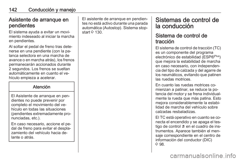 OPEL VIVARO B 2016.5 Manual de Instrucciones (in Spanish) 142Conducción y manejoAsistente de arranque enpendientes
El sistema ayuda a evitar un movi‐
miento indeseado al iniciar la marcha en pendientes.
Al soltar el pedal de freno tras dete‐
nerse en un OPEL VIVARO B 2016.5 Manual de Instrucciones (in Spanish) 142Conducción y manejoAsistente de arranque enpendientes
El sistema ayuda a evitar un movi‐
miento indeseado al iniciar la marcha en pendientes.
Al soltar el pedal de freno tras dete‐
nerse en un