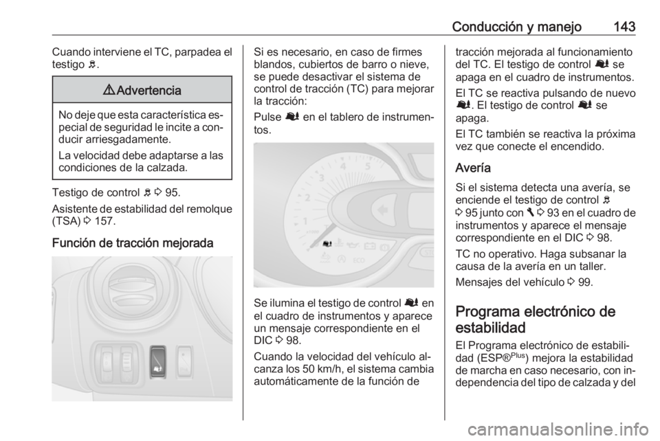 OPEL VIVARO B 2016.5 Manual de Instrucciones (in Spanish) Conducción y manejo143Cuando interviene el TC, parpadea el
testigo b.9 Advertencia
No deje que esta característica es‐
pecial de seguridad le incite a con‐ ducir arriesgadamente.
La velocidad d OPEL VIVARO B 2016.5 Manual de Instrucciones (in Spanish) Conducción y manejo143Cuando interviene el TC, parpadea el
testigo b.9 Advertencia
No deje que esta característica es‐
pecial de seguridad le incite a con‐ ducir arriesgadamente.
La velocidad d