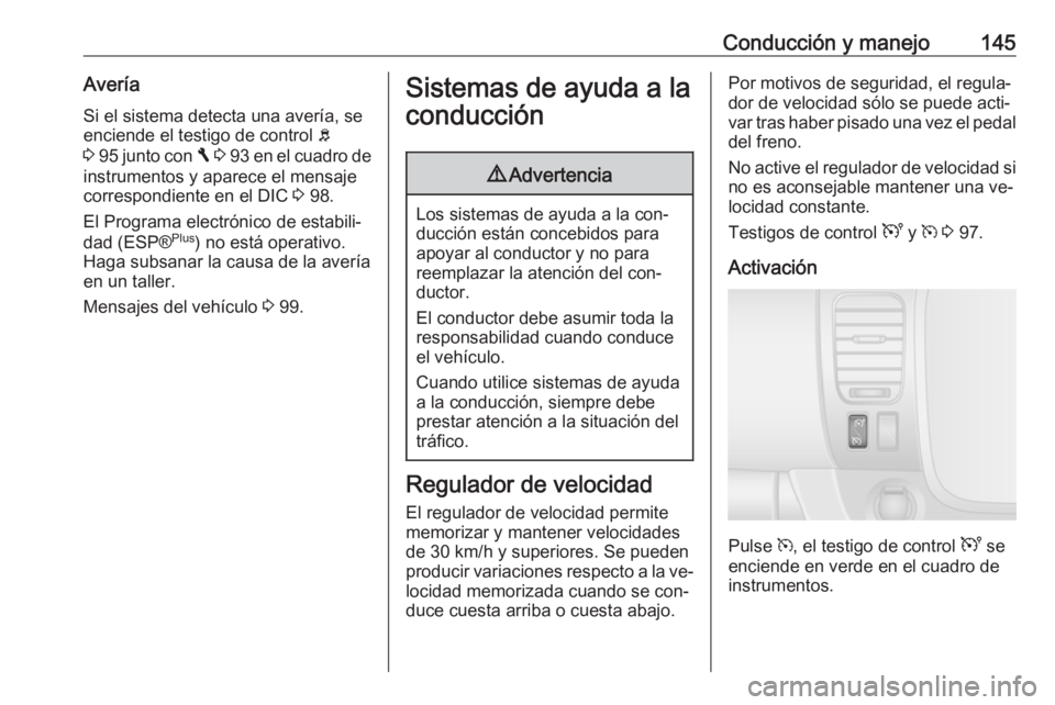 OPEL VIVARO B 2016.5 Manual de Instrucciones (in Spanish) Conducción y manejo145AveríaSi el sistema detecta una avería, se
enciende el testigo de control b
3 95 junto con F 3 93 en el cuadro de
instrumentos y aparece el mensaje
correspondiente en el OPEL VIVARO B 2016.5 Manual de Instrucciones (in Spanish) Conducción y manejo145AveríaSi el sistema detecta una avería, se
enciende el testigo de control b
3 95 junto con F 3 93 en el cuadro de
instrumentos y aparece el mensaje
correspondiente en el