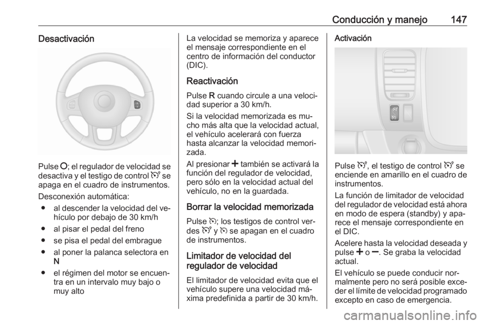 OPEL VIVARO B 2016.5 Manual de Instrucciones (in Spanish) Conducción y manejo147Desactivación
Pulse §; el regulador de velocidad se
desactiva y el testigo de control U se
apaga en el cuadro de instrumentos.
Desconexión automática: ● al descender la v OPEL VIVARO B 2016.5 Manual de Instrucciones (in Spanish) Conducción y manejo147Desactivación
Pulse §; el regulador de velocidad se
desactiva y el testigo de control U se
apaga en el cuadro de instrumentos.
Desconexión automática: ● al descender la v