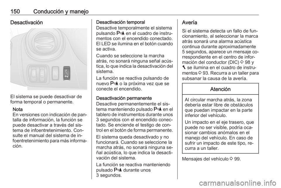 OPEL VIVARO B 2016.5  Manual de Instrucciones (in Spanish) 150Conducción y manejoDesactivación
El sistema se puede desactivar de
forma temporal o permanente.
Nota
En versiones con indicación de pan‐ talla de información, la función se
puede desactivar 