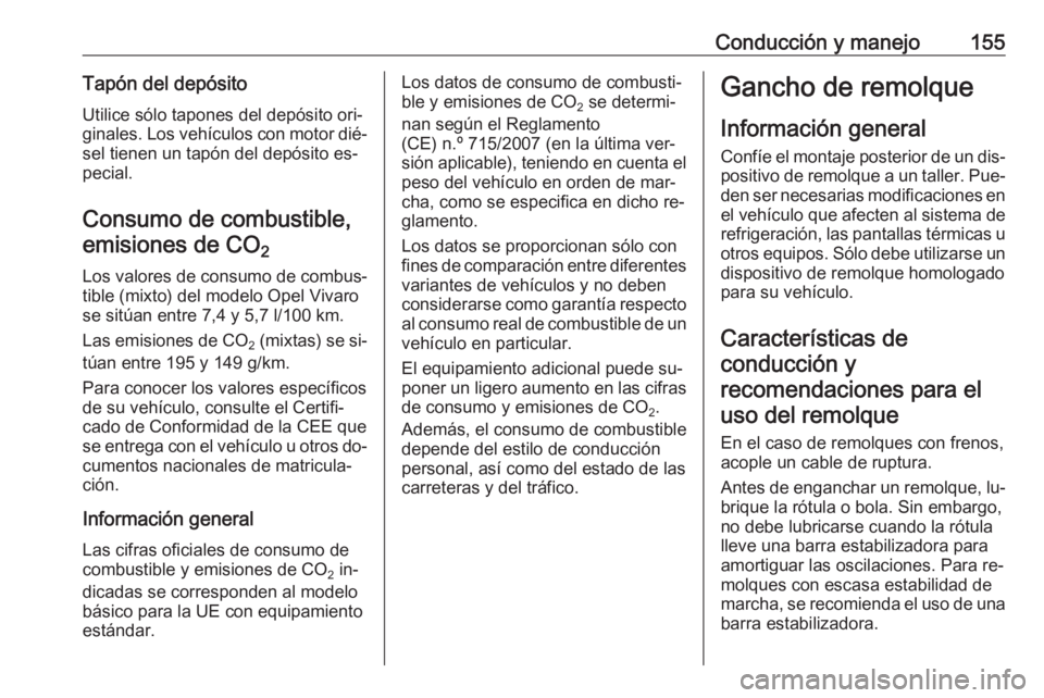 OPEL VIVARO B 2016.5 Manual de Instrucciones (in Spanish) Conducción y manejo155Tapón del depósito
Utilice sólo tapones del depósito ori‐
ginales. Los vehículos con motor dié‐ sel tienen un tapón del depósito es‐
pecial.
Consumo de combustible OPEL VIVARO B 2016.5 Manual de Instrucciones (in Spanish) Conducción y manejo155Tapón del depósito
Utilice sólo tapones del depósito ori‐
ginales. Los vehículos con motor dié‐ sel tienen un tapón del depósito es‐
pecial.
Consumo de combustible