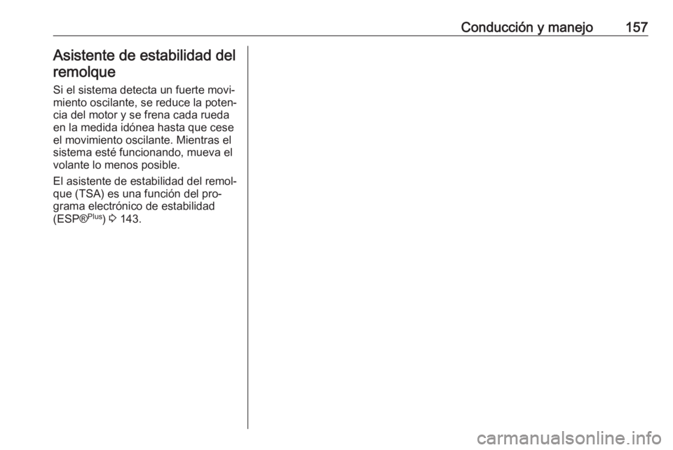 OPEL VIVARO B 2016.5 Manual de Instrucciones (in Spanish) Conducción y manejo157Asistente de estabilidad delremolque
Si el sistema detecta un fuerte movi‐miento oscilante, se reduce la poten‐
cia del motor y se frena cada rueda
en la medida idónea hast OPEL VIVARO B 2016.5 Manual de Instrucciones (in Spanish) Conducción y manejo157Asistente de estabilidad delremolque
Si el sistema detecta un fuerte movi‐miento oscilante, se reduce la poten‐
cia del motor y se frena cada rueda
en la medida idónea hast
