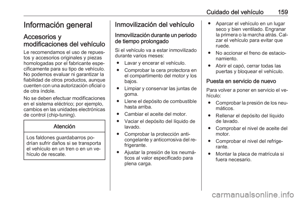 OPEL VIVARO B 2016.5 Manual de Instrucciones (in Spanish) Cuidado del vehículo159Información general
Accesorios y
modificaciones del vehículo
Le recomendamos el uso de repues‐ tos y accesorios originales y piezas
homologadas por el fabricante espe‐
c OPEL VIVARO B 2016.5 Manual de Instrucciones (in Spanish) Cuidado del vehículo159Información general
Accesorios y
modificaciones del vehículo
Le recomendamos el uso de repues‐ tos y accesorios originales y piezas
homologadas por el fabricante espe‐
c