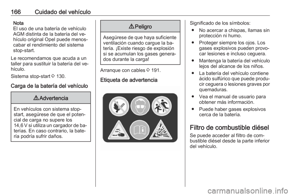 OPEL VIVARO B 2016.5 Manual de Instrucciones (in Spanish) 166Cuidado del vehículoNota
El uso de una batería de vehículo
AGM distinta de la batería del ve‐
hículo original Opel puede menos‐
cabar el rendimiento del sistema
stop-start.
Le recomendamos OPEL VIVARO B 2016.5 Manual de Instrucciones (in Spanish) 166Cuidado del vehículoNota
El uso de una batería de vehículo
AGM distinta de la batería del ve‐
hículo original Opel puede menos‐
cabar el rendimiento del sistema
stop-start.
Le recomendamos