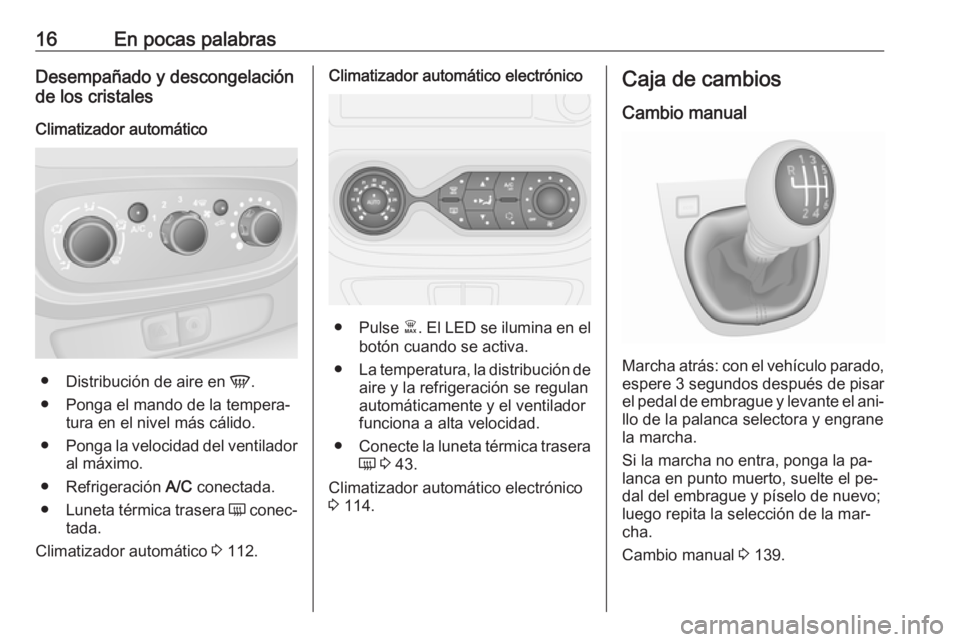 OPEL VIVARO B 2016.5  Manual de Instrucciones (in Spanish) 16En pocas palabrasDesempañado y descongelación
de los cristales
Climatizador automático
● Distribución de aire en  V.
● Ponga el mando de la tempera‐ tura en el nivel más cálido.
● Pong