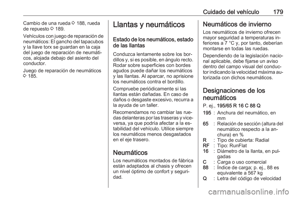 OPEL VIVARO B 2016.5 Manual de Instrucciones (in Spanish) Cuidado del vehículo179Cambio de una rueda 3 188, rueda
de repuesto 3 189.
Vehículos con juego de reparación de
neumáticos: El gancho del tapacubos
y la llave torx se guardan en la caja
del juego OPEL VIVARO B 2016.5 Manual de Instrucciones (in Spanish) Cuidado del vehículo179Cambio de una rueda 3 188, rueda
de repuesto 3 189.
Vehículos con juego de reparación de
neumáticos: El gancho del tapacubos
y la llave torx se guardan en la caja
del juego
