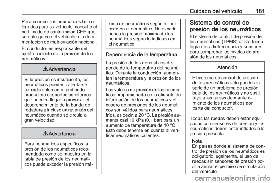 OPEL VIVARO B 2016.5 Manual de Instrucciones (in Spanish) Cuidado del vehículo181Para conocer los neumáticos homo‐
logados para su vehículo, consulte el
certificado de conformidad CEE que
se entrega con el vehículo o la docu‐ mentación de matriculac OPEL VIVARO B 2016.5 Manual de Instrucciones (in Spanish) Cuidado del vehículo181Para conocer los neumáticos homo‐
logados para su vehículo, consulte el
certificado de conformidad CEE que
se entrega con el vehículo o la docu‐ mentación de matriculac