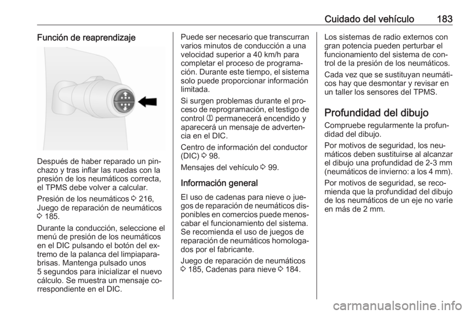 OPEL VIVARO B 2016.5  Manual de Instrucciones (in Spanish) Cuidado del vehículo183Función de reaprendizaje
Después de haber reparado un pin‐
chazo y tras inflar las ruedas con la presión de los neumáticos correcta,
el TPMS debe volver a calcular.
Presi