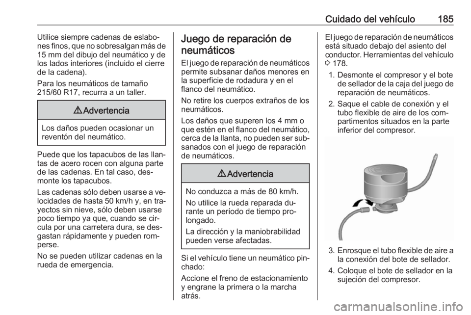 OPEL VIVARO B 2016.5 Manual de Instrucciones (in Spanish) Cuidado del vehículo185Utilice siempre cadenas de eslabo‐
nes finos, que no sobresalgan más de 15 mm del dibujo del neumático y de
los lados interiores (incluido el cierre
de la cadena).
Para los OPEL VIVARO B 2016.5 Manual de Instrucciones (in Spanish) Cuidado del vehículo185Utilice siempre cadenas de eslabo‐
nes finos, que no sobresalgan más de 15 mm del dibujo del neumático y de
los lados interiores (incluido el cierre
de la cadena).
Para los