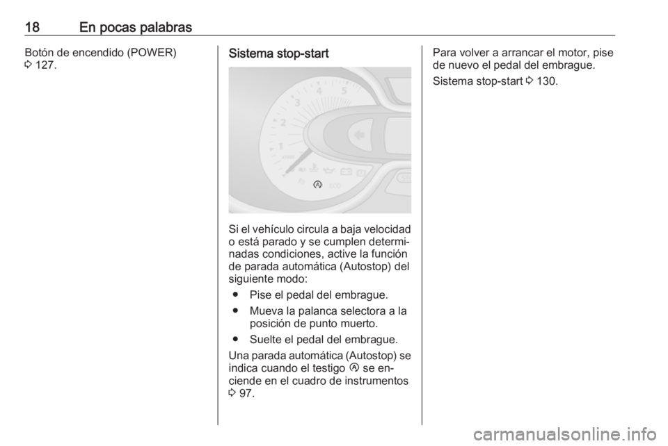 OPEL VIVARO B 2016.5  Manual de Instrucciones (in Spanish) 18En pocas palabrasBotón de encendido (POWER)
3  127.Sistema stop-start
Si el vehículo circula a baja velocidad
o está parado y se cumplen determi‐
nadas condiciones, active la función
de parada
