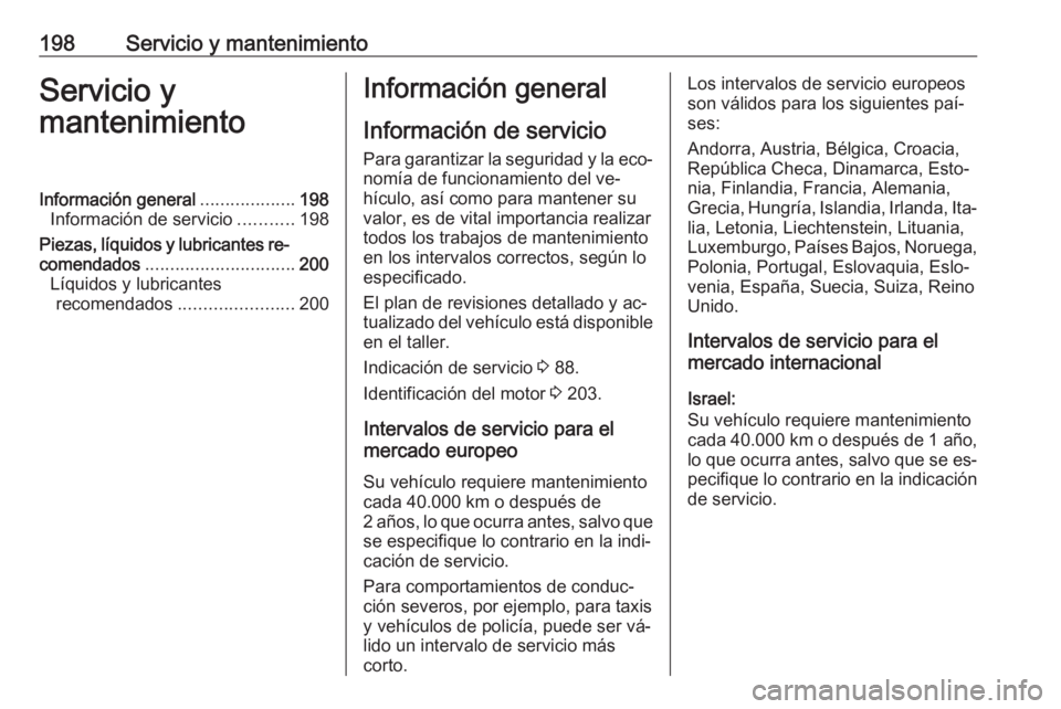 OPEL VIVARO B 2016.5 Manual de Instrucciones (in Spanish) 198Servicio y mantenimientoServicio y
mantenimientoInformación general ...................198
Información de servicio ...........198
Piezas, líquidos y lubricantes re‐
comendados ................ OPEL VIVARO B 2016.5 Manual de Instrucciones (in Spanish) 198Servicio y mantenimientoServicio y
mantenimientoInformación general ...................198
Información de servicio ...........198
Piezas, líquidos y lubricantes re‐
comendados ................