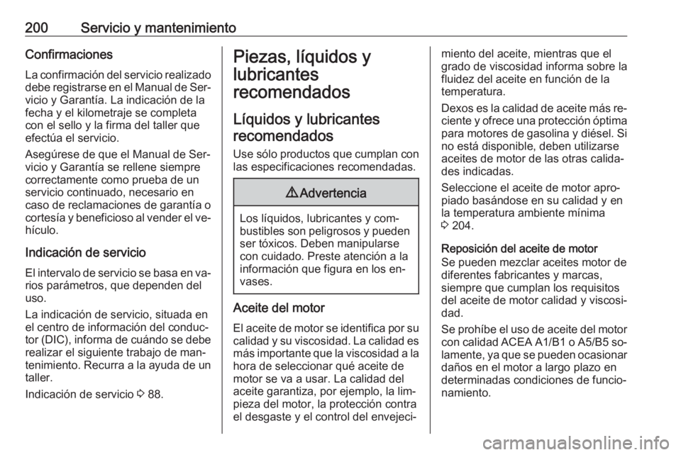 OPEL VIVARO B 2016.5 Manual de Instrucciones (in Spanish) 200Servicio y mantenimientoConfirmaciones
La confirmación del servicio realizado debe registrarse en el Manual de Ser‐
vicio y Garantía. La indicación de la
fecha y el kilometraje se completa
con OPEL VIVARO B 2016.5 Manual de Instrucciones (in Spanish) 200Servicio y mantenimientoConfirmaciones
La confirmación del servicio realizado debe registrarse en el Manual de Ser‐
vicio y Garantía. La indicación de la
fecha y el kilometraje se completa
con