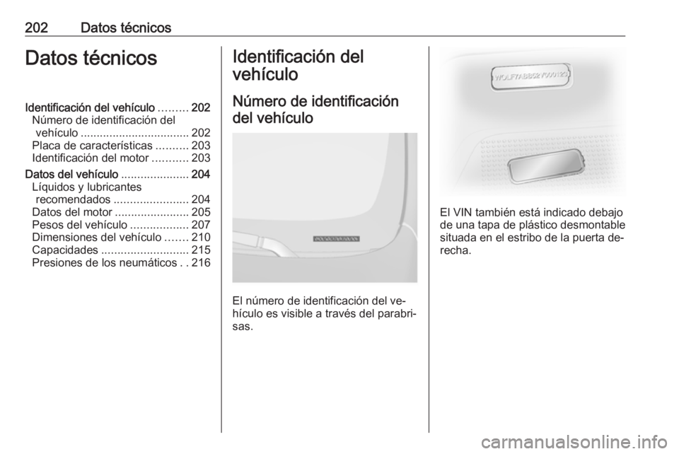OPEL VIVARO B 2016.5 Manual de Instrucciones (in Spanish) 202Datos técnicosDatos técnicosIdentificación del vehículo.........202
Número de identificación del vehículo .................................. 202
Placa de características ..........203
Ident OPEL VIVARO B 2016.5 Manual de Instrucciones (in Spanish) 202Datos técnicosDatos técnicosIdentificación del vehículo.........202
Número de identificación del vehículo .................................. 202
Placa de características ..........203
Ident