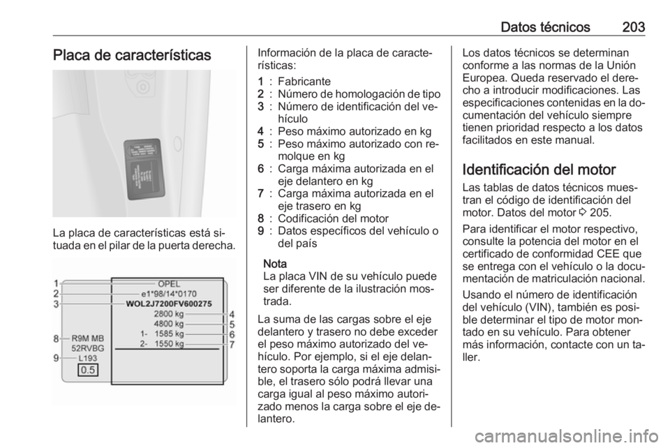 OPEL VIVARO B 2016.5 Manual de Instrucciones (in Spanish) Datos técnicos203Placa de características
La placa de características está si‐
tuada en el pilar de la puerta derecha.
Información de la placa de caracte‐
rísticas:1:Fabricante2:Número de h OPEL VIVARO B 2016.5 Manual de Instrucciones (in Spanish) Datos técnicos203Placa de características
La placa de características está si‐
tuada en el pilar de la puerta derecha.
Información de la placa de caracte‐
rísticas:1:Fabricante2:Número de h