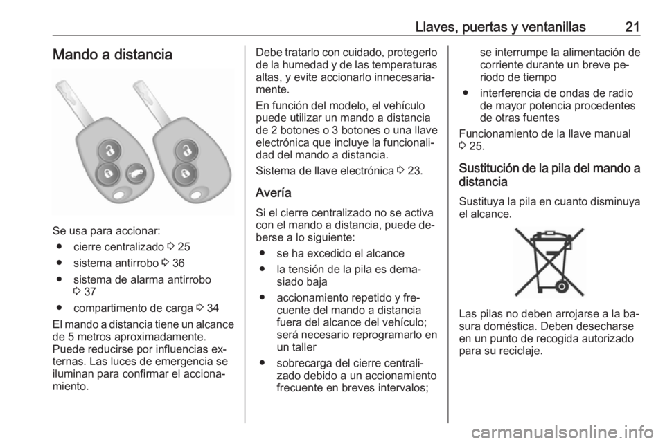 OPEL VIVARO B 2016.5  Manual de Instrucciones (in Spanish) Llaves, puertas y ventanillas21Mando a distancia
Se usa para accionar:● cierre centralizado  3 25
● sistema antirrobo  3 36
● sistema de alarma antirrobo 3 37
● compartimento de carga  3 34
El