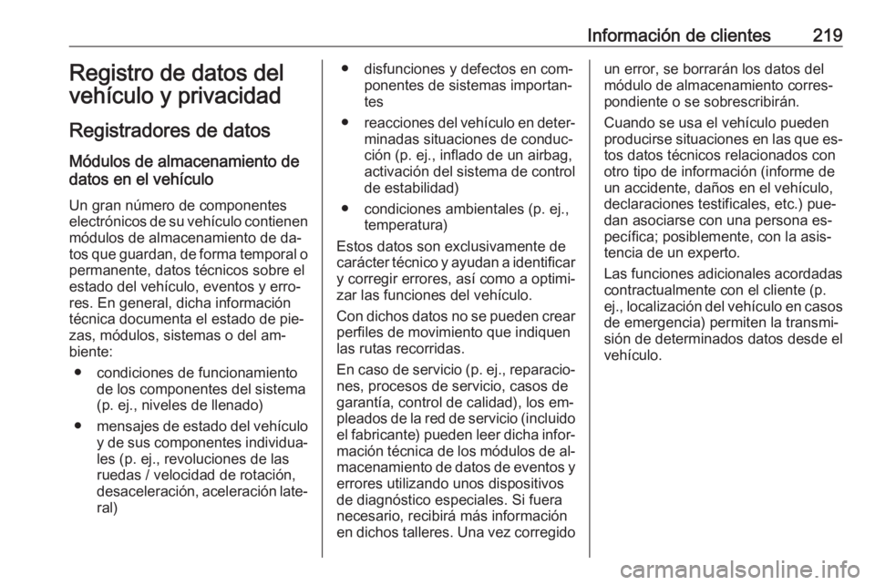 OPEL VIVARO B 2016.5  Manual de Instrucciones (in Spanish) Información de clientes219Registro de datos del
vehículo y privacidad
Registradores de datos Módulos de almacenamiento de
datos en el vehículo
Un gran número de componentes
electrónicos de su ve