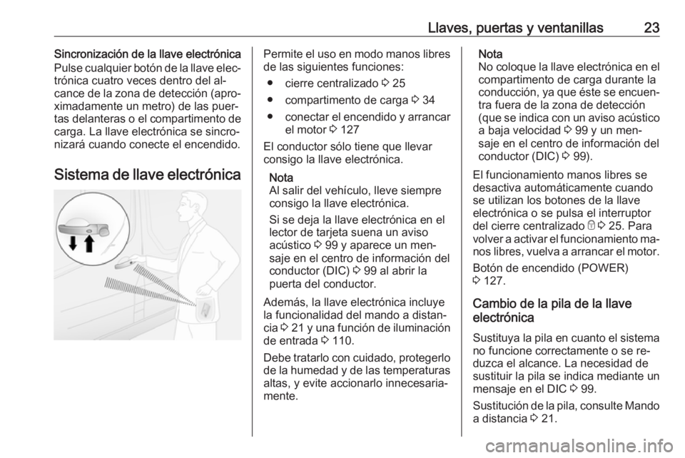 OPEL VIVARO B 2016.5  Manual de Instrucciones (in Spanish) Llaves, puertas y ventanillas23Sincronización de la llave electrónica
Pulse cualquier botón de la llave elec‐
trónica cuatro veces dentro del al‐
cance de la zona de detección (apro‐ ximada