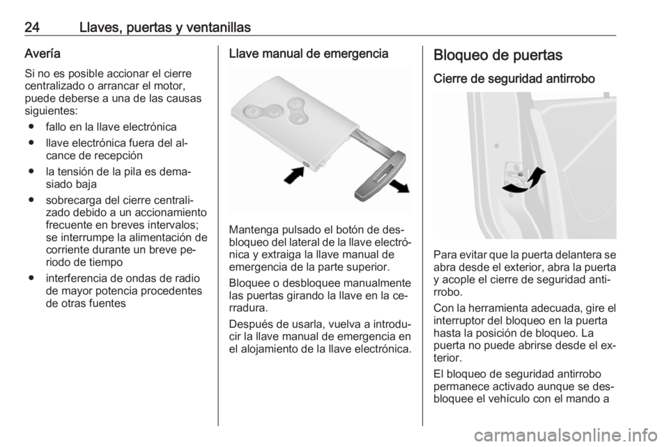 OPEL VIVARO B 2016.5  Manual de Instrucciones (in Spanish) 24Llaves, puertas y ventanillasAveríaSi no es posible accionar el cierre
centralizado o arrancar el motor,
puede deberse a una de las causas
siguientes:
● fallo en la llave electrónica
● llave e
