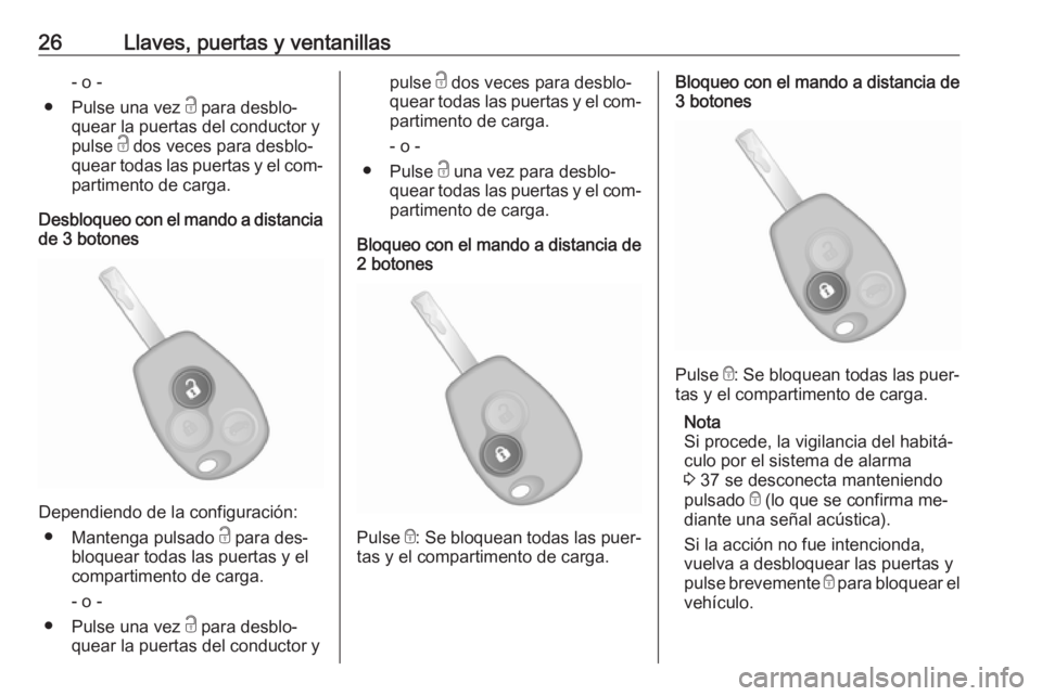 OPEL VIVARO B 2016.5  Manual de Instrucciones (in Spanish) 26Llaves, puertas y ventanillas- o -
● Pulse una vez  c para desblo‐
quear la puertas del conductor y
pulse  c dos veces para desblo‐
quear todas las puertas y el com‐
partimento de carga.
Des