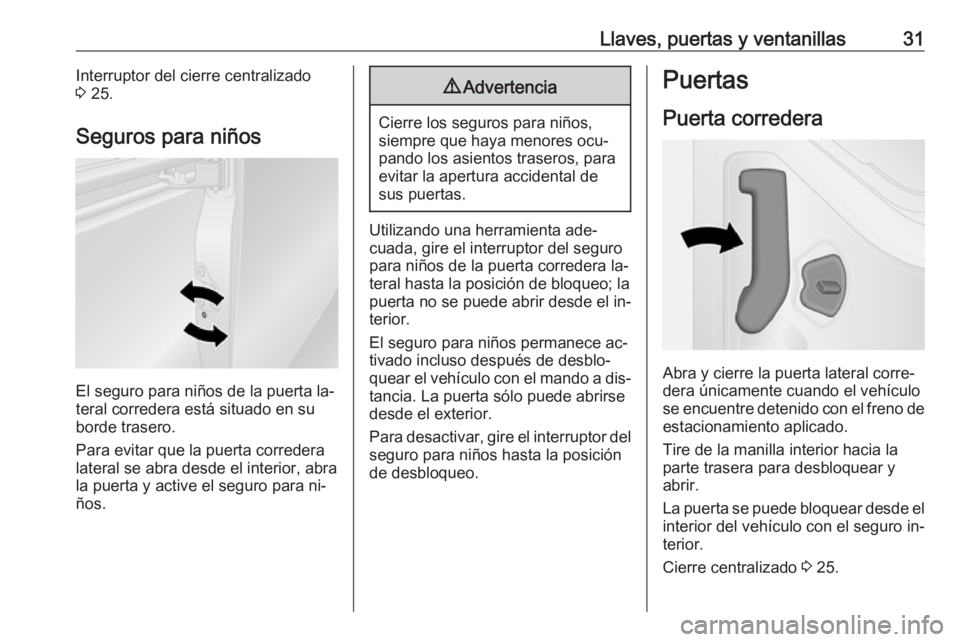 OPEL VIVARO B 2016.5  Manual de Instrucciones (in Spanish) Llaves, puertas y ventanillas31Interruptor del cierre centralizado
3  25.
Seguros para niños
El seguro para niños de la puerta la‐
teral corredera está situado en su
borde trasero.
Para evitar qu