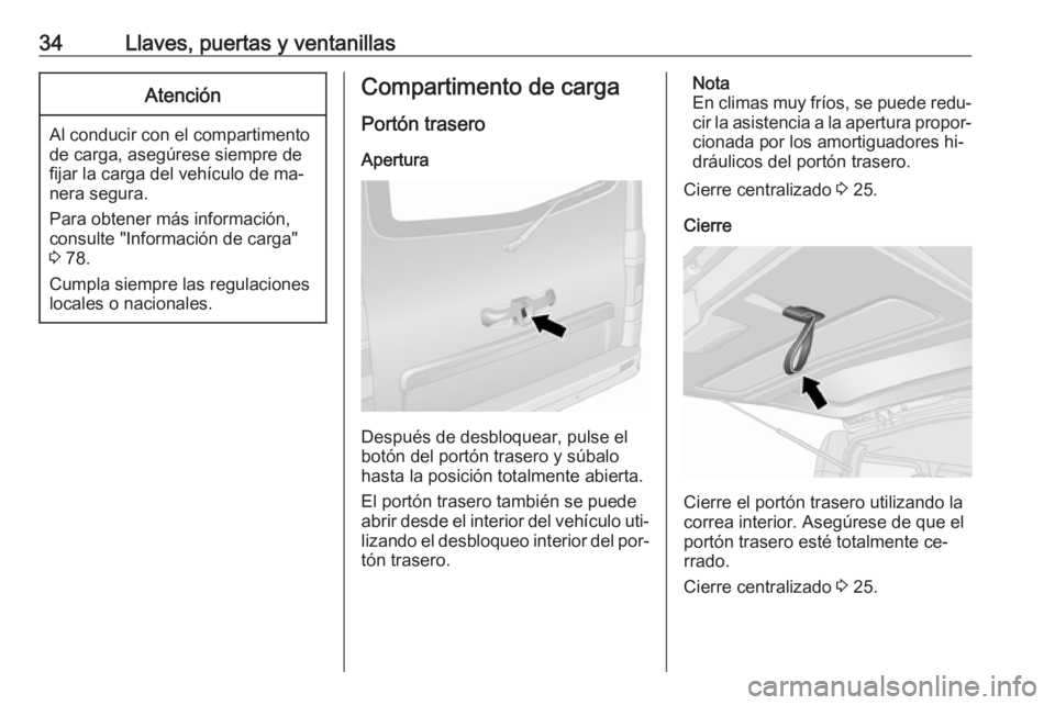 OPEL VIVARO B 2016.5  Manual de Instrucciones (in Spanish) 34Llaves, puertas y ventanillasAtención
Al conducir con el compartimento
de carga, asegúrese siempre de
fijar la carga del vehículo de ma‐
nera segura.
Para obtener más información, consulte &#