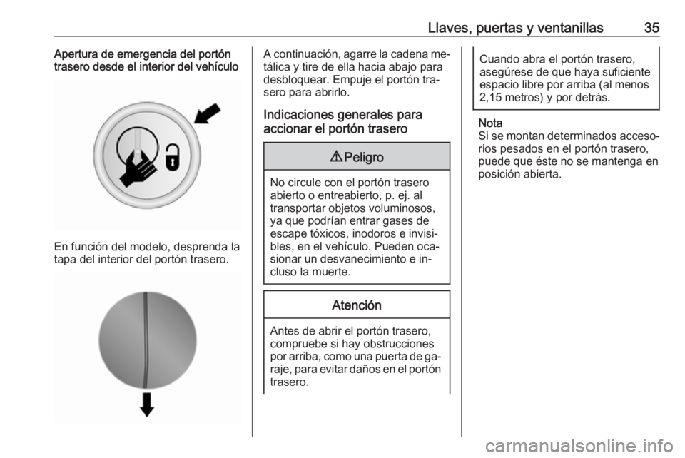 OPEL VIVARO B 2016.5  Manual de Instrucciones (in Spanish) Llaves, puertas y ventanillas35Apertura de emergencia del portón
trasero desde el interior del vehículo
En función del modelo, desprenda la
tapa del interior del portón trasero.
A continuación, a