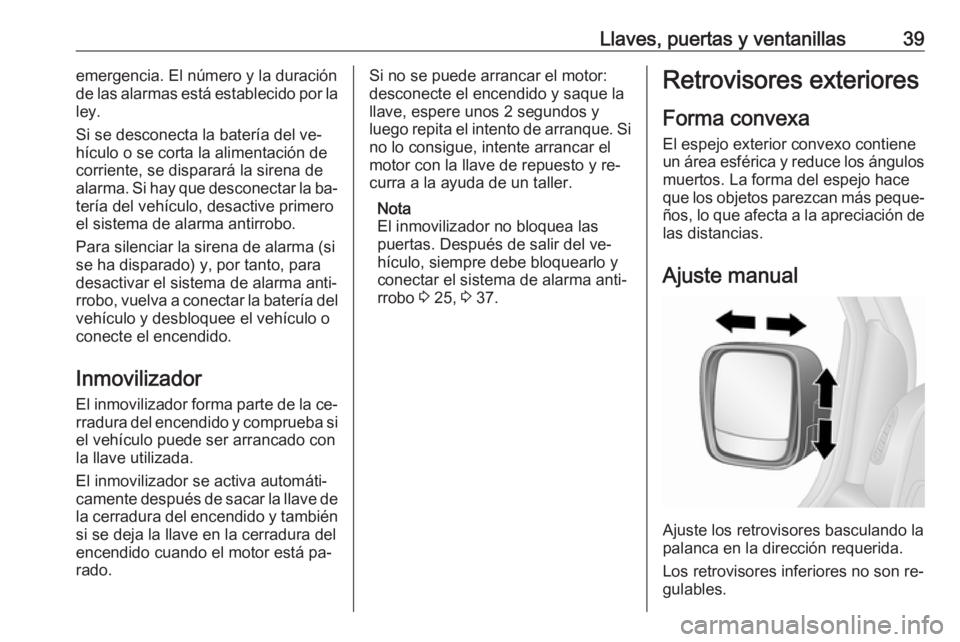 OPEL VIVARO B 2016.5 Manual de Instrucciones (in Spanish) Llaves, puertas y ventanillas39emergencia. El número y la duración
de las alarmas está establecido por la
ley.
Si se desconecta la batería del ve‐
hículo o se corta la alimentación de
corrient OPEL VIVARO B 2016.5 Manual de Instrucciones (in Spanish) Llaves, puertas y ventanillas39emergencia. El número y la duración
de las alarmas está establecido por la
ley.
Si se desconecta la batería del ve‐
hículo o se corta la alimentación de
corrient