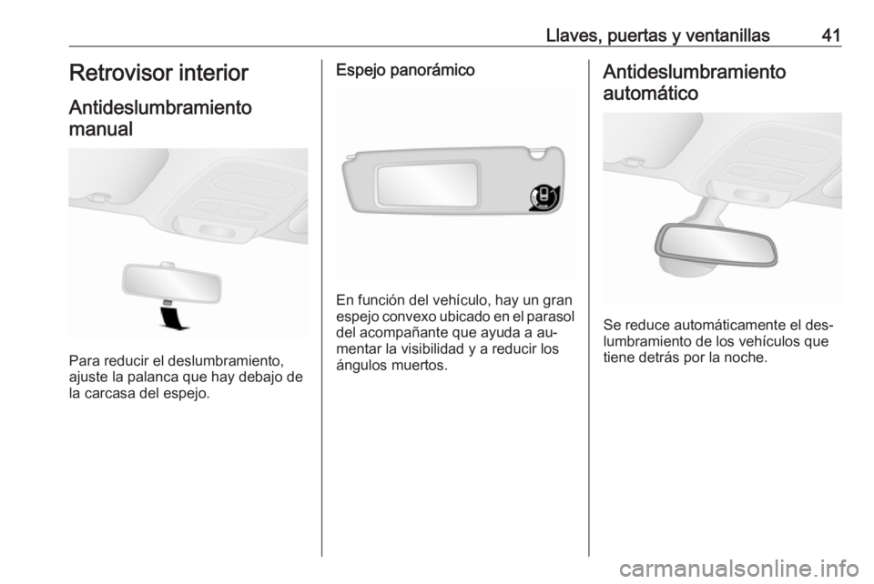 OPEL VIVARO B 2016.5 Manual de Instrucciones (in Spanish) Llaves, puertas y ventanillas41Retrovisor interior
Antideslumbramiento manual
Para reducir el deslumbramiento,
ajuste la palanca que hay debajo de
la carcasa del espejo.
Espejo panorámico
En función OPEL VIVARO B 2016.5 Manual de Instrucciones (in Spanish) Llaves, puertas y ventanillas41Retrovisor interior
Antideslumbramiento manual
Para reducir el deslumbramiento,
ajuste la palanca que hay debajo de
la carcasa del espejo.
Espejo panorámico
En función
