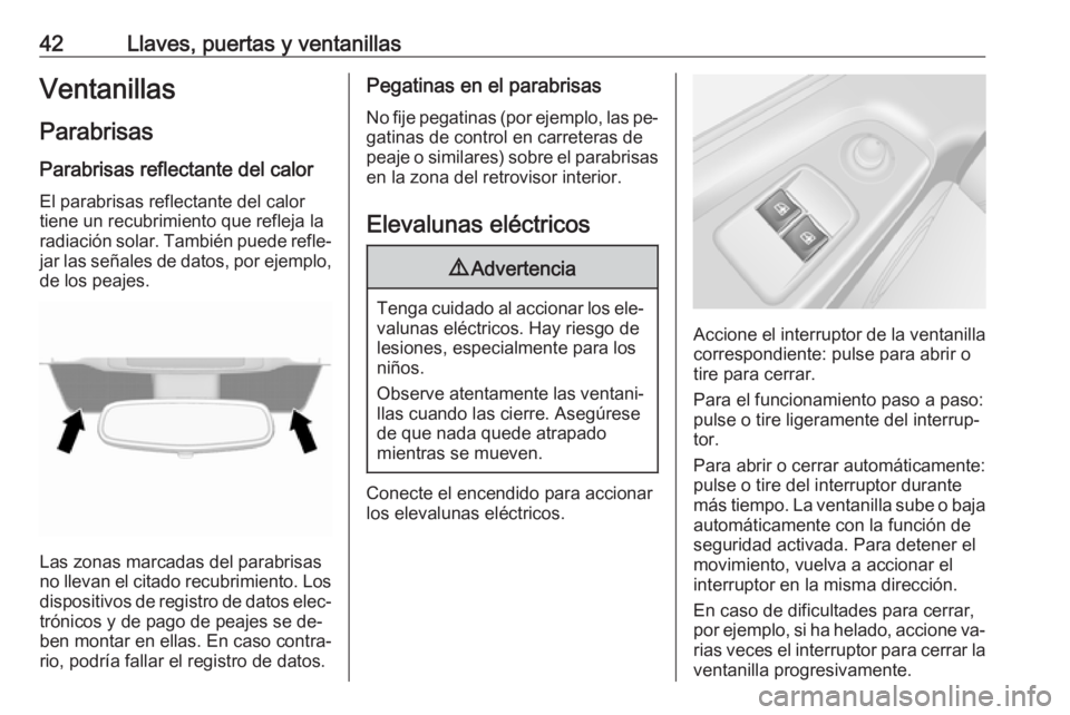 OPEL VIVARO B 2016.5 Manual de Instrucciones (in Spanish) 42Llaves, puertas y ventanillasVentanillas
Parabrisas Parabrisas reflectante del calor
El parabrisas reflectante del calor
tiene un recubrimiento que refleja la
radiación solar. También puede refle OPEL VIVARO B 2016.5 Manual de Instrucciones (in Spanish) 42Llaves, puertas y ventanillasVentanillas
Parabrisas Parabrisas reflectante del calor
El parabrisas reflectante del calor
tiene un recubrimiento que refleja la
radiación solar. También puede refle