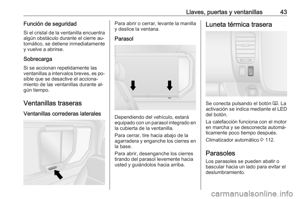 OPEL VIVARO B 2016.5 Manual de Instrucciones (in Spanish) Llaves, puertas y ventanillas43Función de seguridadSi el cristal de la ventanilla encuentra
algún obstáculo durante el cierre au‐
tomático, se detiene inmediatamente
y vuelve a abrirse.
Sobrecar OPEL VIVARO B 2016.5 Manual de Instrucciones (in Spanish) Llaves, puertas y ventanillas43Función de seguridadSi el cristal de la ventanilla encuentra
algún obstáculo durante el cierre au‐
tomático, se detiene inmediatamente
y vuelve a abrirse.
Sobrecar