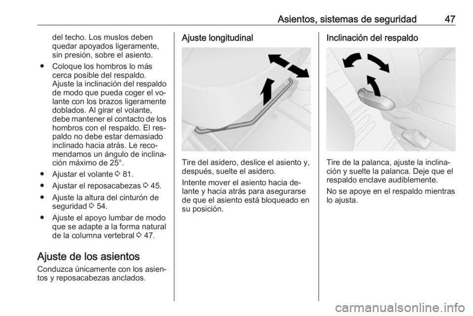 OPEL VIVARO B 2016.5 Manual de Instrucciones (in Spanish) Asientos, sistemas de seguridad47del techo. Los muslos debenquedar apoyados ligeramente,sin presión, sobre el asiento.
● Coloque los hombros lo más cerca posible del respaldo.
Ajuste la inclinaci OPEL VIVARO B 2016.5 Manual de Instrucciones (in Spanish) Asientos, sistemas de seguridad47del techo. Los muslos debenquedar apoyados ligeramente,sin presión, sobre el asiento.
● Coloque los hombros lo más cerca posible del respaldo.
Ajuste la inclinaci