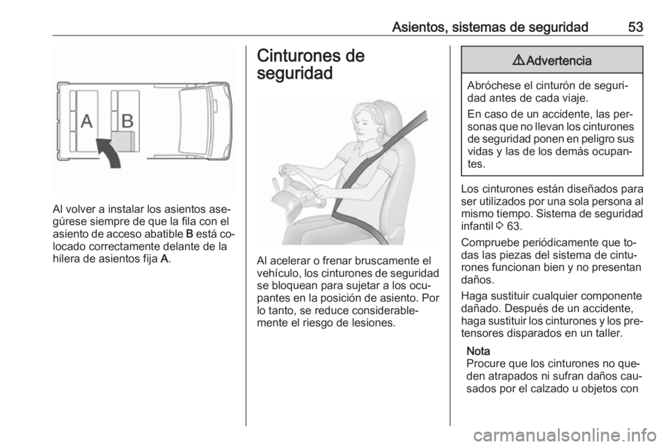 OPEL VIVARO B 2016.5 Manual de Instrucciones (in Spanish) Asientos, sistemas de seguridad53
Al volver a instalar los asientos ase‐
gúrese siempre de que la fila con el asiento de acceso abatible B está co‐
locado correctamente delante de la
hilera de OPEL VIVARO B 2016.5 Manual de Instrucciones (in Spanish) Asientos, sistemas de seguridad53
Al volver a instalar los asientos ase‐
gúrese siempre de que la fila con el asiento de acceso abatible B está co‐
locado correctamente delante de la
hilera de