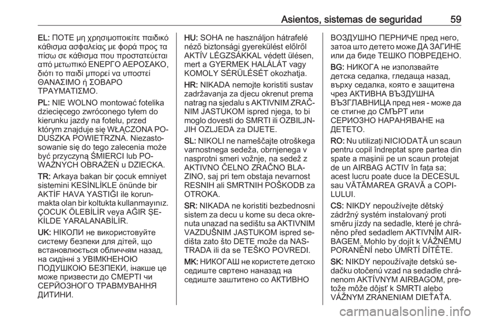 OPEL VIVARO B 2016.5 Manual de Instrucciones (in Spanish) Asientos, sistemas de seguridad59EL: ΠΟΤΕ μη χρησιμοποιείτε παιδικό
κάθισμα ασφαλείας με φορά προς τα
πίσω σε κάθισμα που προ OPEL VIVARO B 2016.5 Manual de Instrucciones (in Spanish) Asientos, sistemas de seguridad59EL: ΠΟΤΕ μη χρησιμοποιείτε παιδικό
κάθισμα ασφαλείας με φορά προς τα
πίσω σε κάθισμα που προ