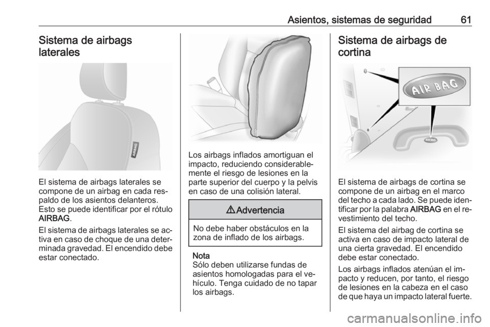 OPEL VIVARO B 2016.5 Manual de Instrucciones (in Spanish) Asientos, sistemas de seguridad61Sistema de airbagslaterales
El sistema de airbags laterales se
compone de un airbag en cada res‐ paldo de los asientos delanteros.
Esto se puede identificar por el r OPEL VIVARO B 2016.5 Manual de Instrucciones (in Spanish) Asientos, sistemas de seguridad61Sistema de airbagslaterales
El sistema de airbags laterales se
compone de un airbag en cada res‐ paldo de los asientos delanteros.
Esto se puede identificar por el r