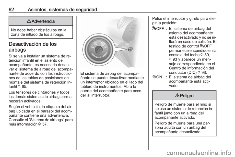 OPEL VIVARO B 2016.5 Manual de Instrucciones (in Spanish) 62Asientos, sistemas de seguridad9Advertencia
No debe haber obstáculos en la
zona de inflado de los airbags.
Desactivación de los
airbags
Si se va a instalar un sistema de re‐
tención infantil en OPEL VIVARO B 2016.5 Manual de Instrucciones (in Spanish) 62Asientos, sistemas de seguridad9Advertencia
No debe haber obstáculos en la
zona de inflado de los airbags.
Desactivación de los
airbags
Si se va a instalar un sistema de re‐
tención infantil en