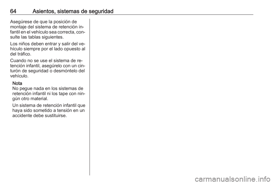 OPEL VIVARO B 2016.5 Manual de Instrucciones (in Spanish) 64Asientos, sistemas de seguridadAsegúrese de que la posición de
montaje del sistema de retención in‐
fantil en el vehículo sea correcta, con‐
sulte las tablas siguientes.
Los niños deben ent OPEL VIVARO B 2016.5 Manual de Instrucciones (in Spanish) 64Asientos, sistemas de seguridadAsegúrese de que la posición de
montaje del sistema de retención in‐
fantil en el vehículo sea correcta, con‐
sulte las tablas siguientes.
Los niños deben ent
