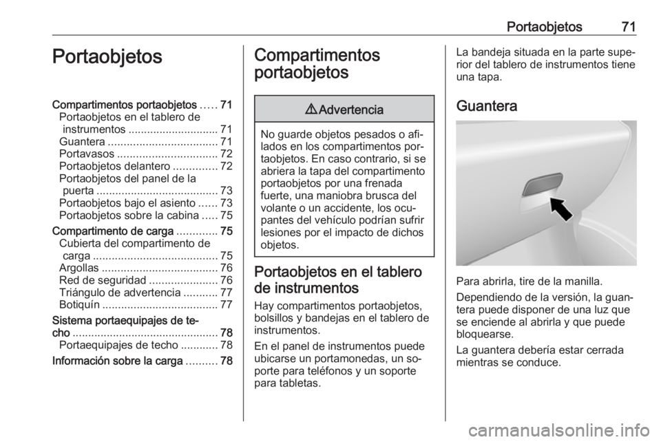 OPEL VIVARO B 2016.5  Manual de Instrucciones (in Spanish) Portaobjetos71PortaobjetosCompartimentos portaobjetos.....71
Portaobjetos en el tablero de instrumentos ............................. 71
Guantera ................................... 71
Portavasos ....