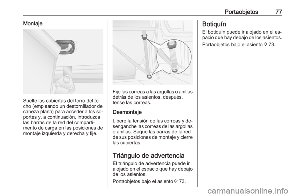 OPEL VIVARO B 2016.5 Manual de Instrucciones (in Spanish) Portaobjetos77Montaje
Suelte las cubiertas del forro del te‐
cho (empleando un destornillador de cabeza plana) para acceder a los so‐
portes y, a continuación, introduzca las barras de la red del OPEL VIVARO B 2016.5 Manual de Instrucciones (in Spanish) Portaobjetos77Montaje
Suelte las cubiertas del forro del te‐
cho (empleando un destornillador de cabeza plana) para acceder a los so‐
portes y, a continuación, introduzca las barras de la red del