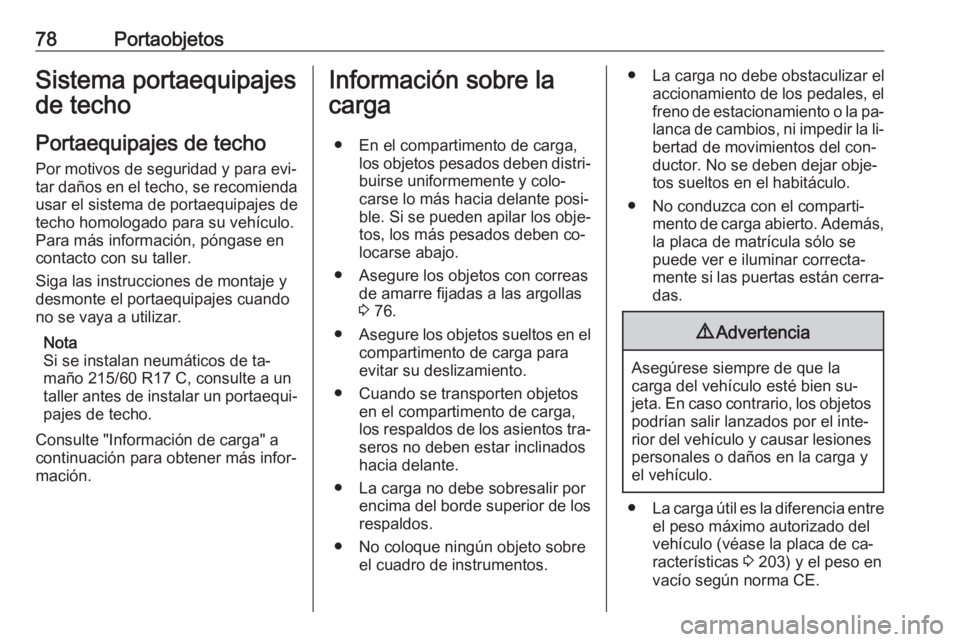 OPEL VIVARO B 2016.5 Manual de Instrucciones (in Spanish) 78PortaobjetosSistema portaequipajes
de techo
Portaequipajes de techo
Por motivos de seguridad y para evi‐
tar daños en el techo, se recomienda usar el sistema de portaequipajes de
techo homologado OPEL VIVARO B 2016.5 Manual de Instrucciones (in Spanish) 78PortaobjetosSistema portaequipajes
de techo
Portaequipajes de techo
Por motivos de seguridad y para evi‐
tar daños en el techo, se recomienda usar el sistema de portaequipajes de
techo homologado